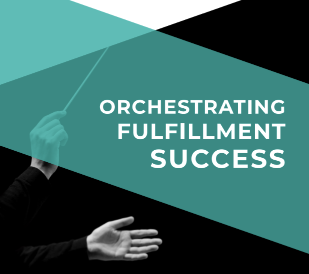 Orchestrating Fulfillment Success 3 Orchestrating Fulfillment Success